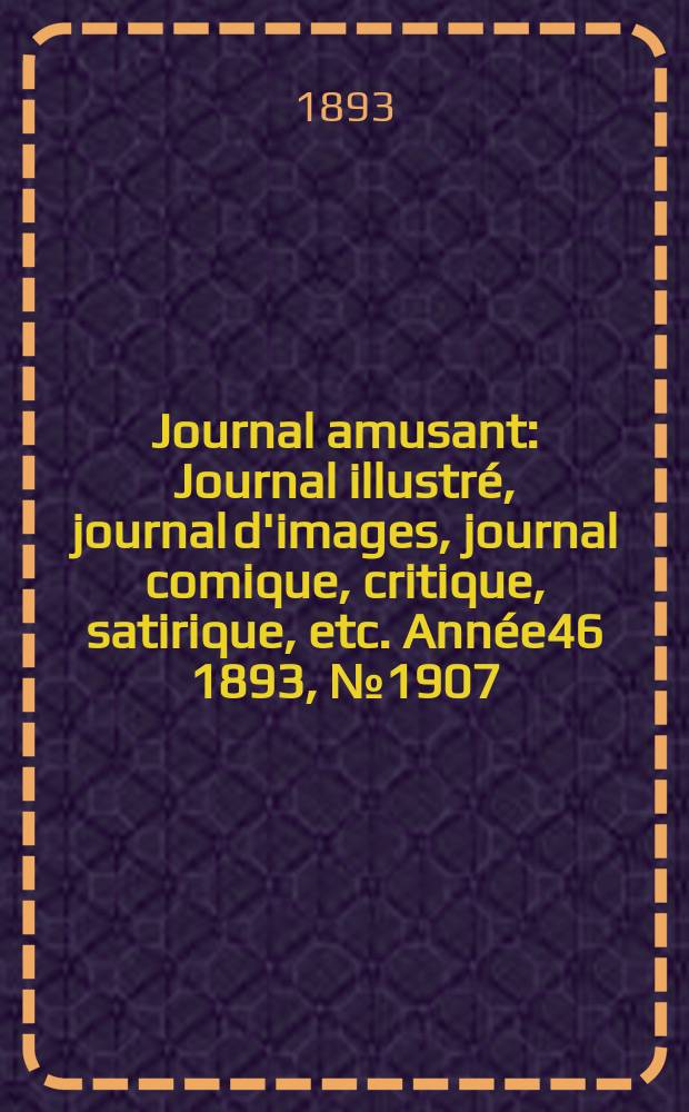 Journal amusant : Journal illustré, journal d'images, journal comique, critique, satirique, etc. Année46 1893, №1907