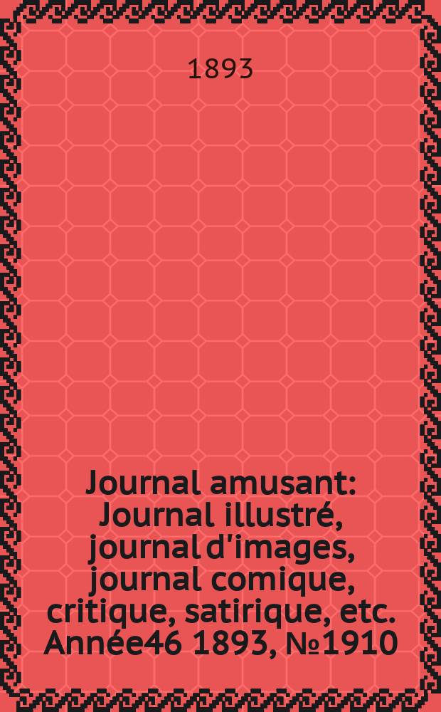 Journal amusant : Journal illustré, journal d'images, journal comique, critique, satirique, etc. Année46 1893, №1910