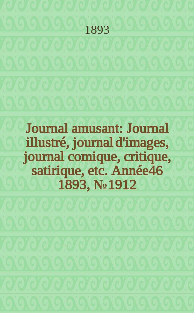 Journal amusant : Journal illustré, journal d'images, journal comique, critique, satirique, etc. Année46 1893, №1912