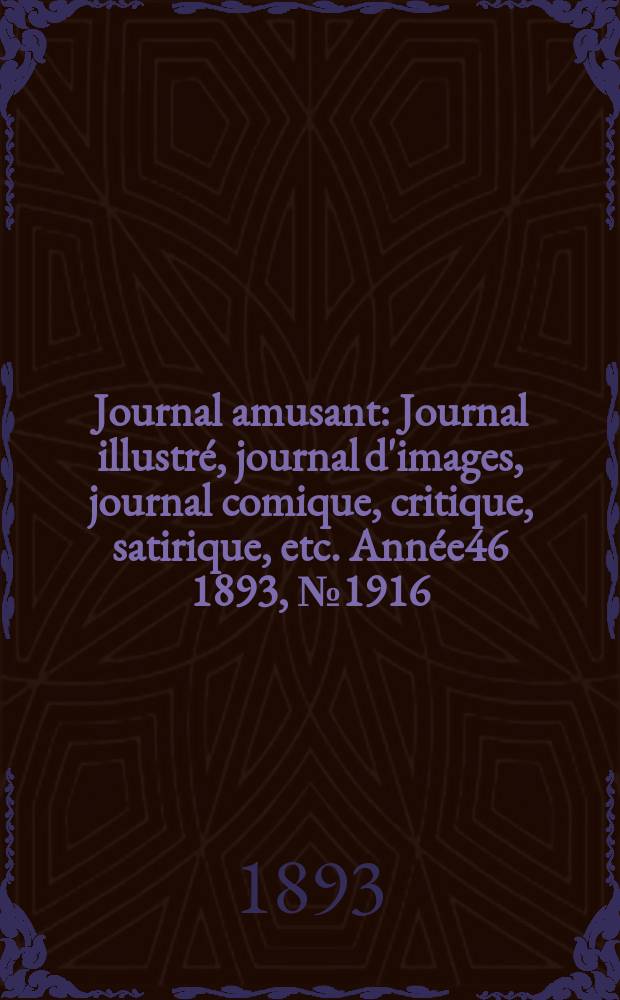 Journal amusant : Journal illustr&eacute;, journal d'images, journal comique, critique, satirique, etc. Ann&eacute;e46 1893, №1916