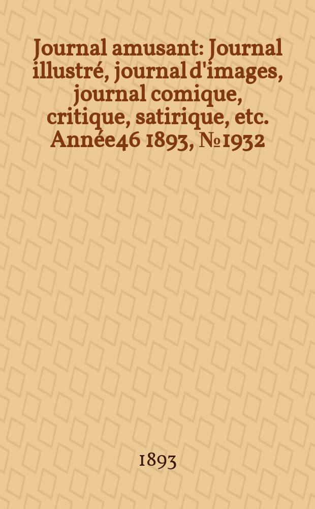 Journal amusant : Journal illustré, journal d'images, journal comique, critique, satirique, etc. Année46 1893, №1932