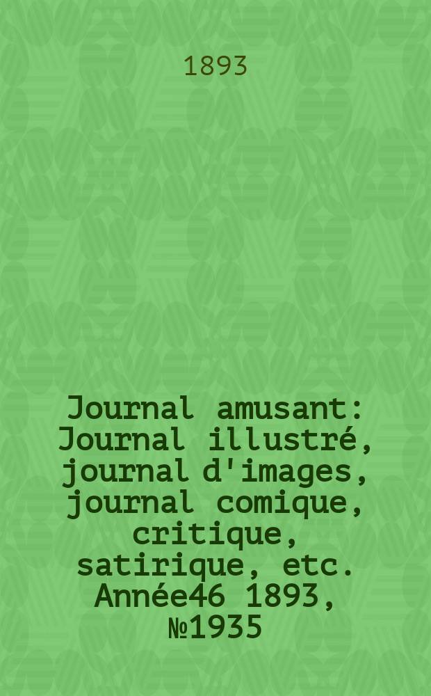 Journal amusant : Journal illustré, journal d'images, journal comique, critique, satirique, etc. Année46 1893, №1935