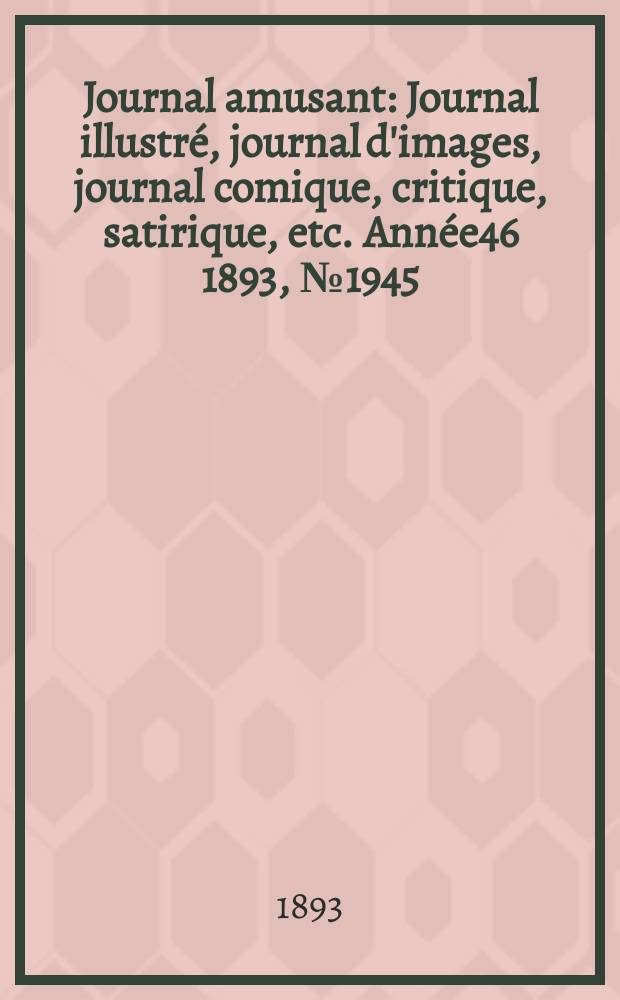 Journal amusant : Journal illustré, journal d'images, journal comique, critique, satirique, etc. Année46 1893, №1945