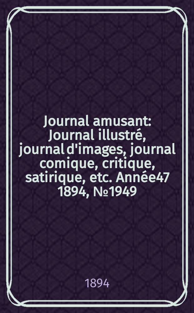 Journal amusant : Journal illustré, journal d'images, journal comique, critique, satirique, etc. Année47 1894, №1949