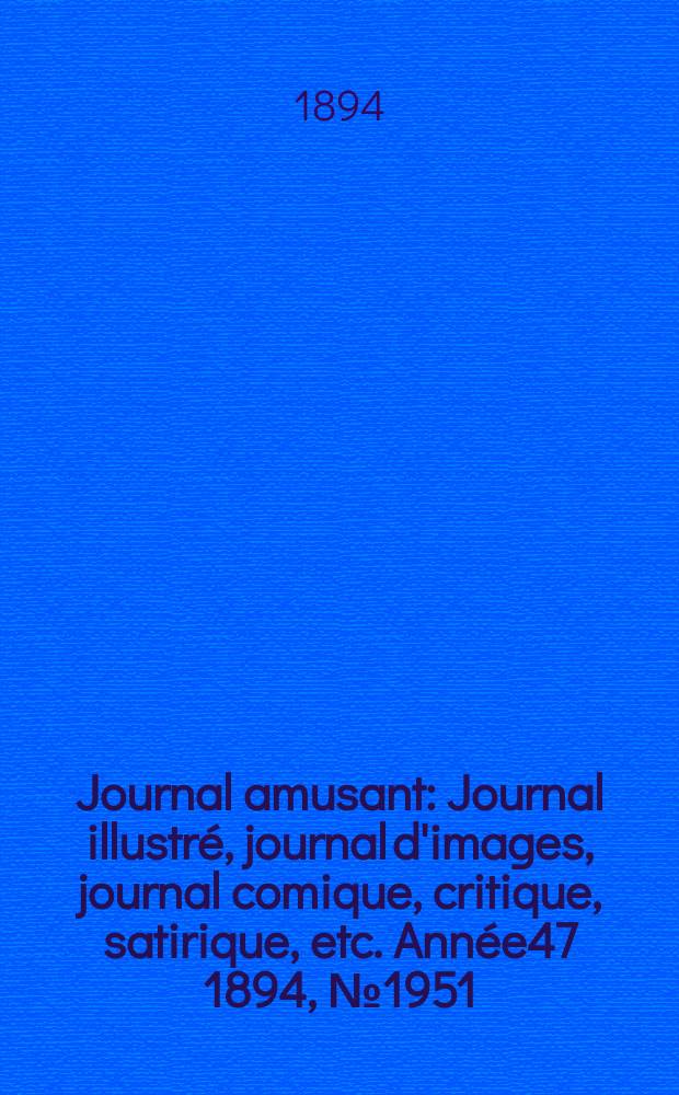 Journal amusant : Journal illustr&eacute;, journal d'images, journal comique, critique, satirique, etc. Ann&eacute;e47 1894, №1951