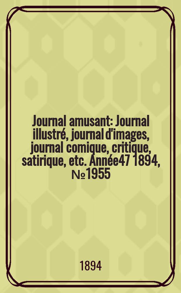 Journal amusant : Journal illustré, journal d'images, journal comique, critique, satirique, etc. Année47 1894, №1955