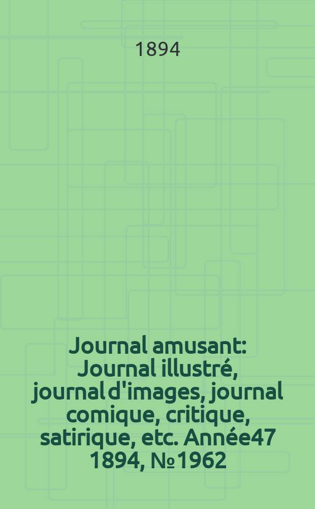 Journal amusant : Journal illustré, journal d'images, journal comique, critique, satirique, etc. Année47 1894, №1962
