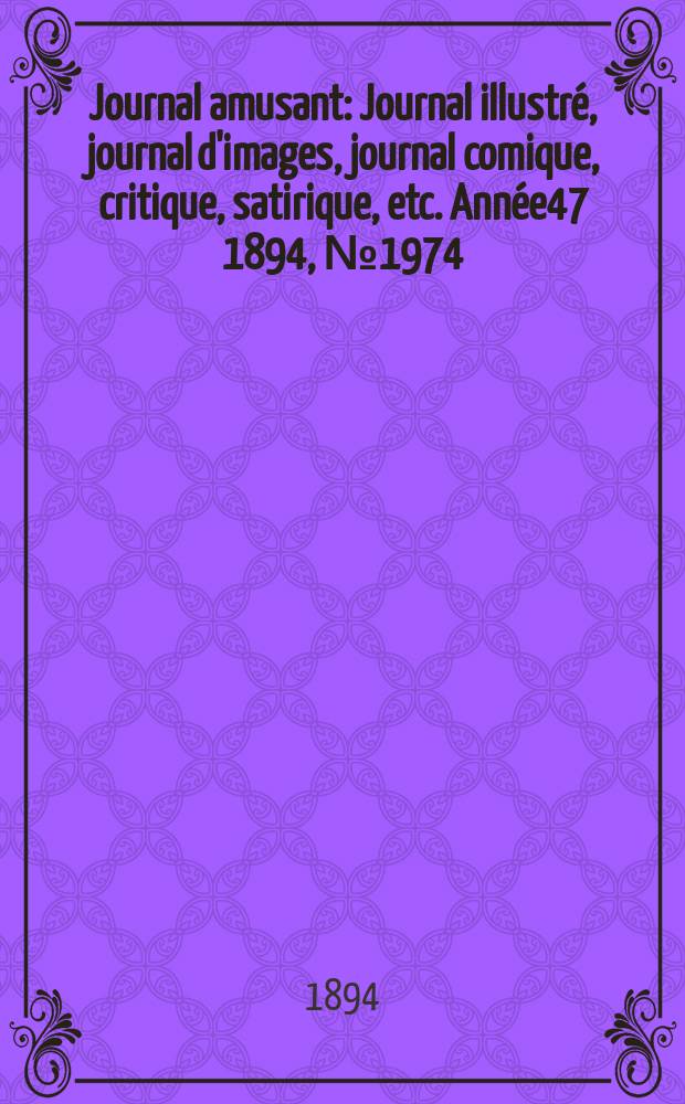 Journal amusant : Journal illustré, journal d'images, journal comique, critique, satirique, etc. Année47 1894, №1974