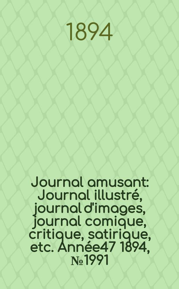 Journal amusant : Journal illustré, journal d'images, journal comique, critique, satirique, etc. Année47 1894, №1991
