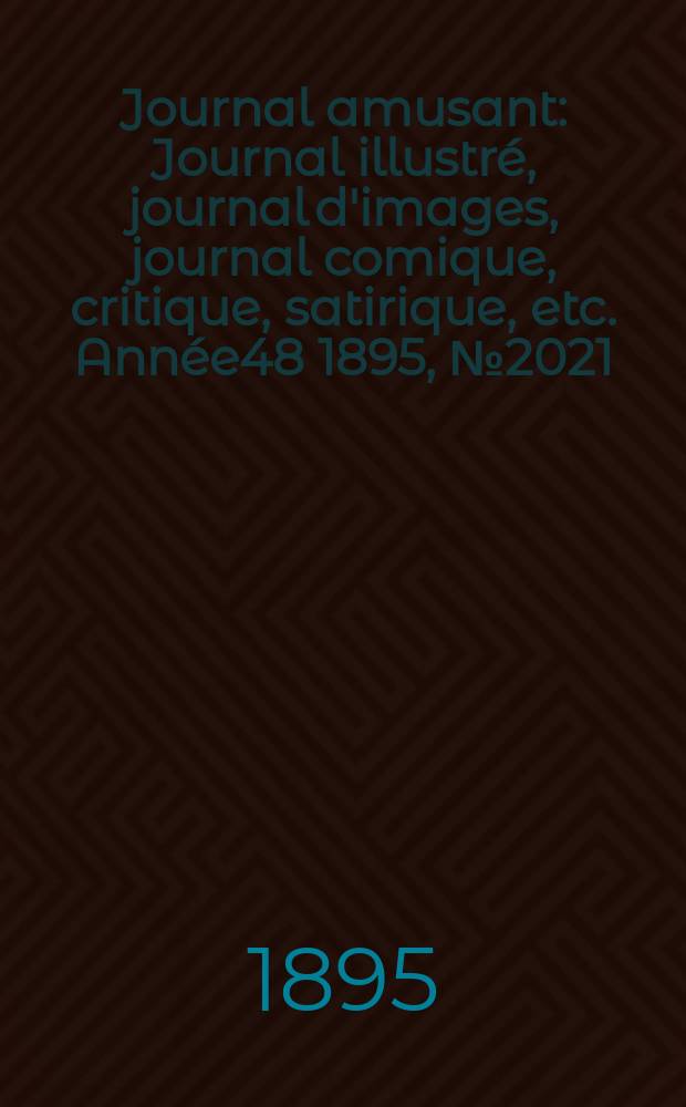 Journal amusant : Journal illustré, journal d'images, journal comique, critique, satirique, etc. Année48 1895, №2021