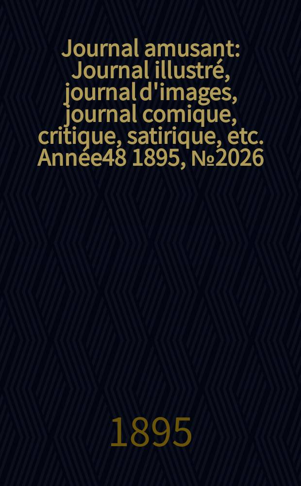 Journal amusant : Journal illustr&eacute;, journal d'images, journal comique, critique, satirique, etc. Ann&eacute;e48 1895, №2026