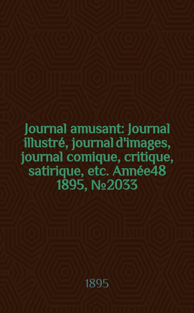 Journal amusant : Journal illustré, journal d'images, journal comique, critique, satirique, etc. Année48 1895, №2033