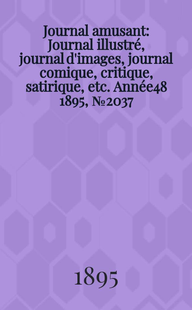 Journal amusant : Journal illustré, journal d'images, journal comique, critique, satirique, etc. Année48 1895, №2037