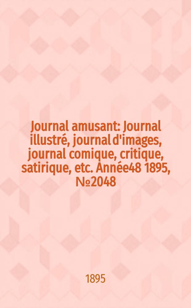 Journal amusant : Journal illustré, journal d'images, journal comique, critique, satirique, etc. Année48 1895, №2048