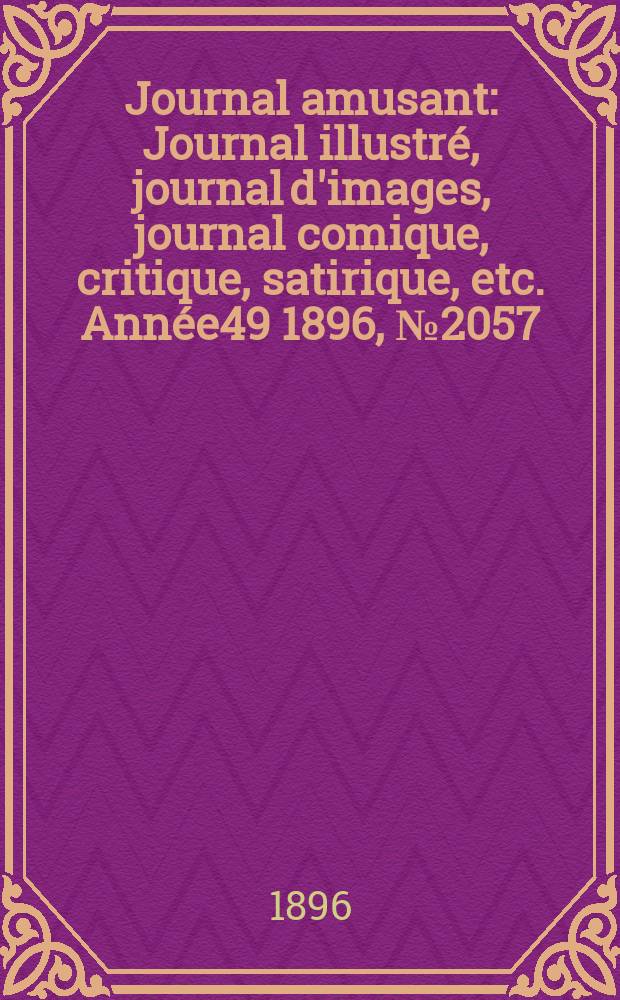 Journal amusant : Journal illustré, journal d'images, journal comique, critique, satirique, etc. Année49 1896, №2057