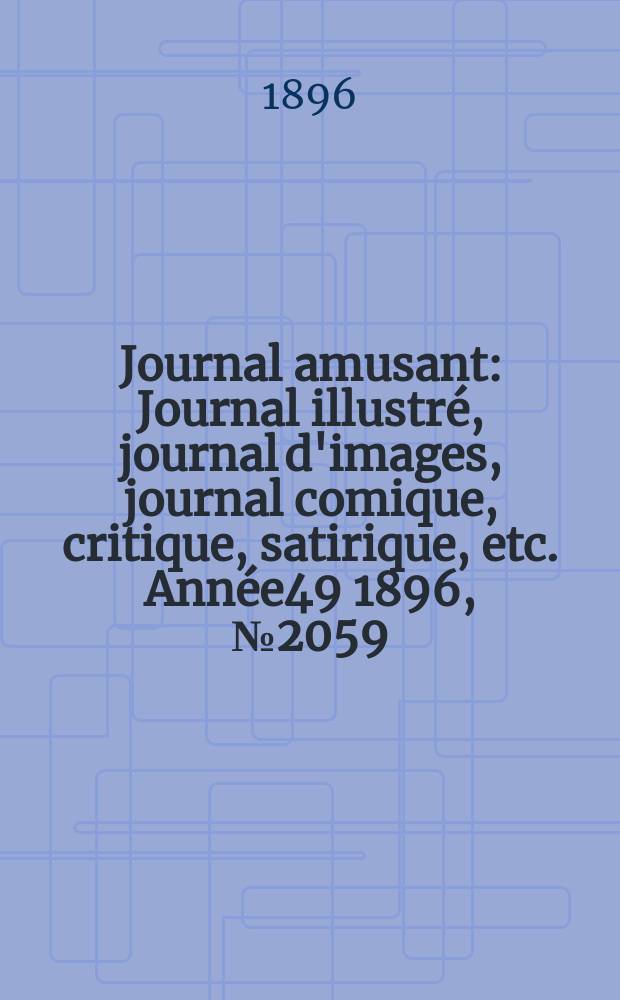 Journal amusant : Journal illustré, journal d'images, journal comique, critique, satirique, etc. Année49 1896, №2059
