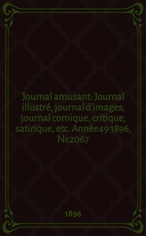 Journal amusant : Journal illustré, journal d'images, journal comique, critique, satirique, etc. Année49 1896, №2067