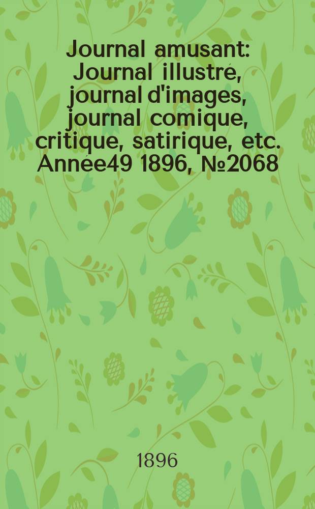 Journal amusant : Journal illustré, journal d'images, journal comique, critique, satirique, etc. Année49 1896, №2068