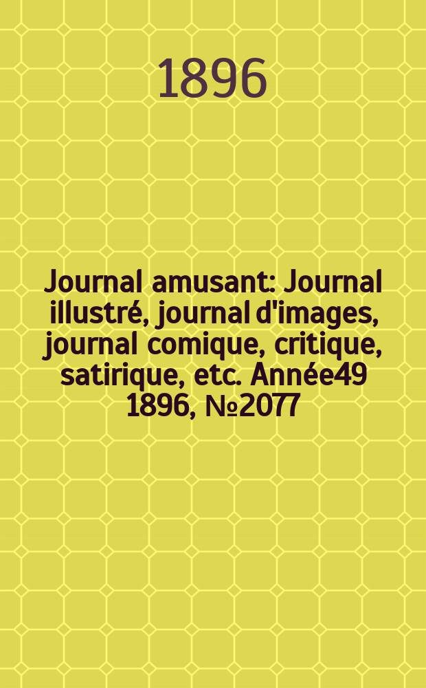 Journal amusant : Journal illustré, journal d'images, journal comique, critique, satirique, etc. Année49 1896, №2077