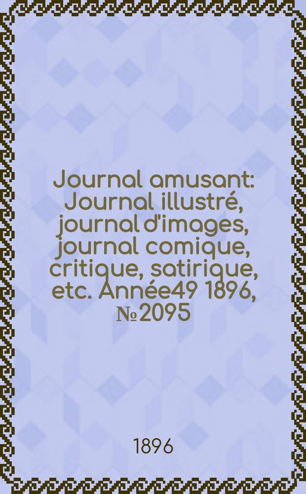 Journal amusant : Journal illustré, journal d'images, journal comique, critique, satirique, etc. Année49 1896, №2095