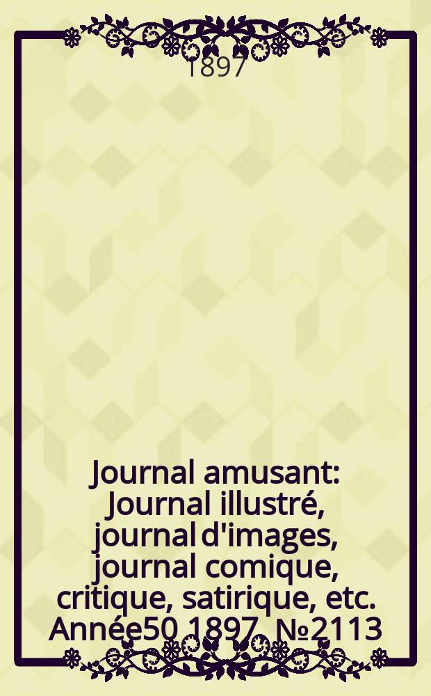 Journal amusant : Journal illustré, journal d'images, journal comique, critique, satirique, etc. Année50 1897, №2113