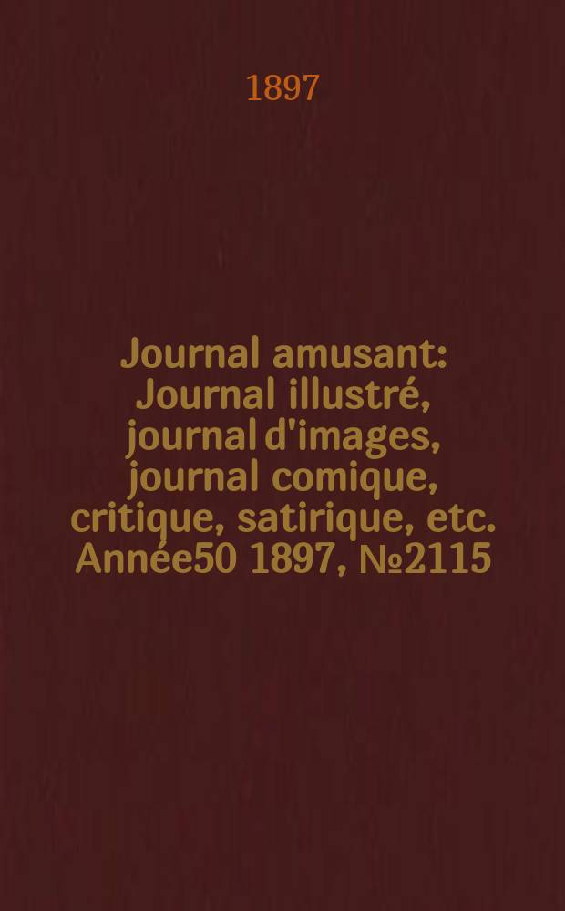 Journal amusant : Journal illustré, journal d'images, journal comique, critique, satirique, etc. Année50 1897, №2115