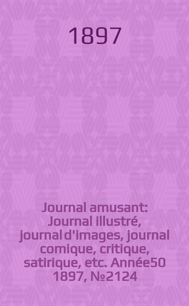 Journal amusant : Journal illustré, journal d'images, journal comique, critique, satirique, etc. Année50 1897, №2124