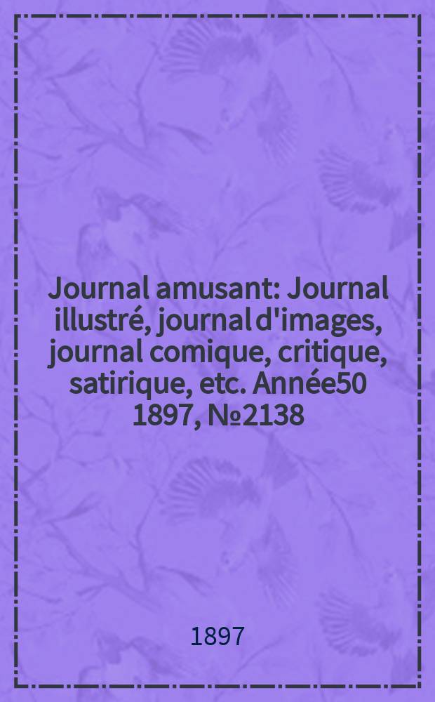 Journal amusant : Journal illustré, journal d'images, journal comique, critique, satirique, etc. Année50 1897, №2138