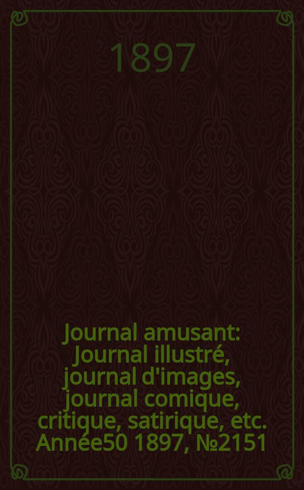 Journal amusant : Journal illustré, journal d'images, journal comique, critique, satirique, etc. Année50 1897, №2151