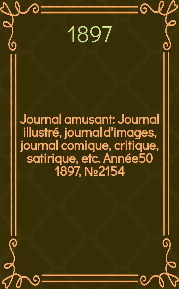 Journal amusant : Journal illustré, journal d'images, journal comique, critique, satirique, etc. Année50 1897, №2154