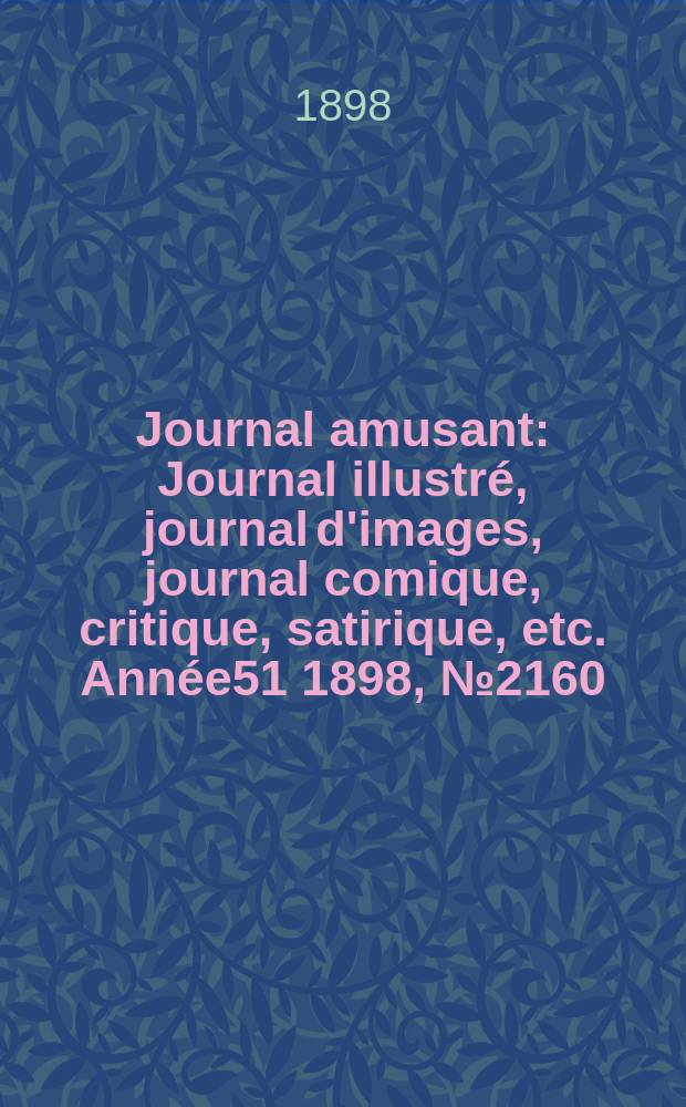 Journal amusant : Journal illustré, journal d'images, journal comique, critique, satirique, etc. Année51 1898, №2160
