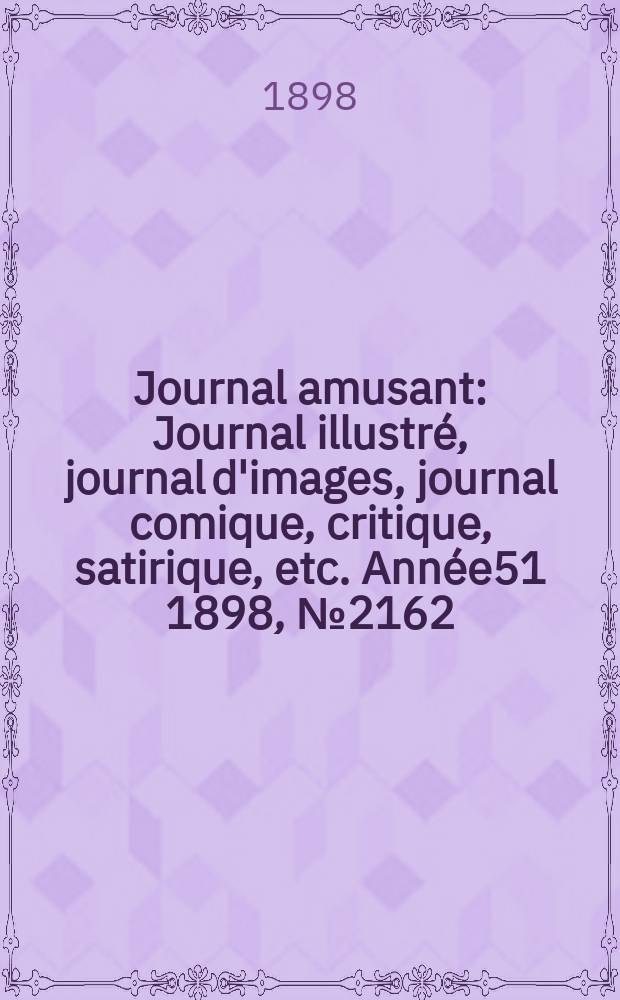 Journal amusant : Journal illustré, journal d'images, journal comique, critique, satirique, etc. Année51 1898, №2162