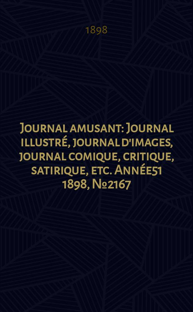 Journal amusant : Journal illustré, journal d'images, journal comique, critique, satirique, etc. Année51 1898, №2167