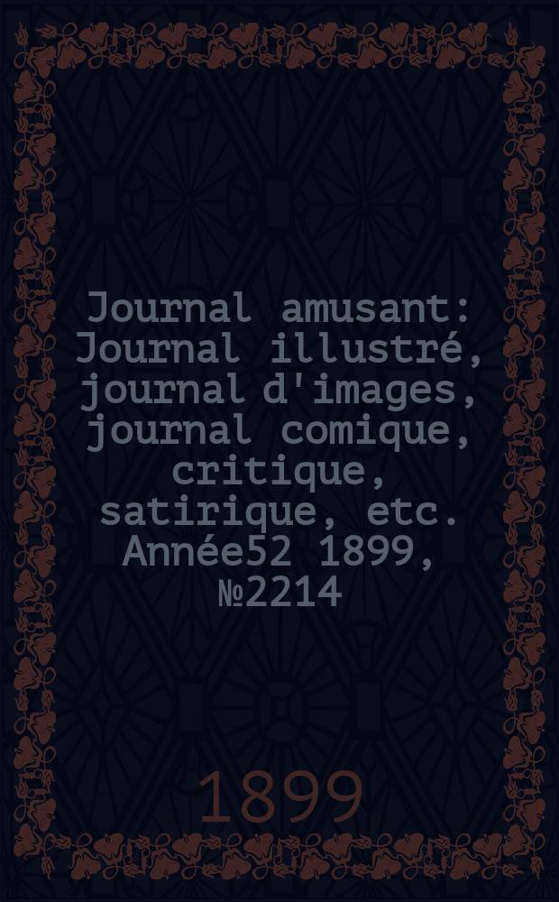 Journal amusant : Journal illustré, journal d'images, journal comique, critique, satirique, etc. Année52 1899, №2214