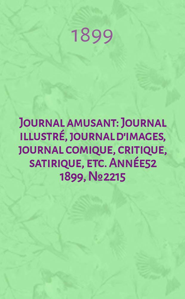 Journal amusant : Journal illustré, journal d'images, journal comique, critique, satirique, etc. Année52 1899, №2215
