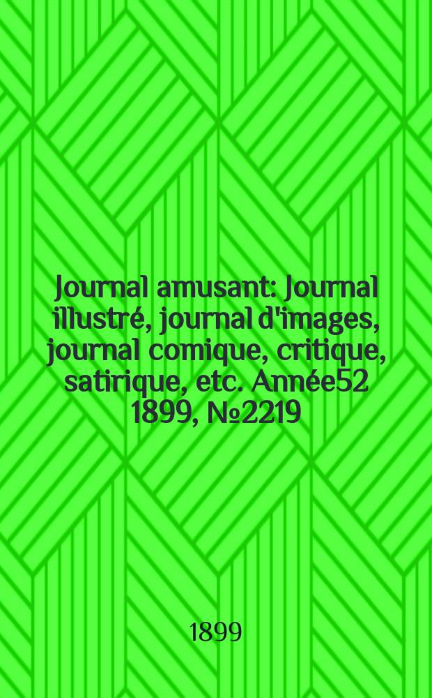 Journal amusant : Journal illustré, journal d'images, journal comique, critique, satirique, etc. Année52 1899, №2219