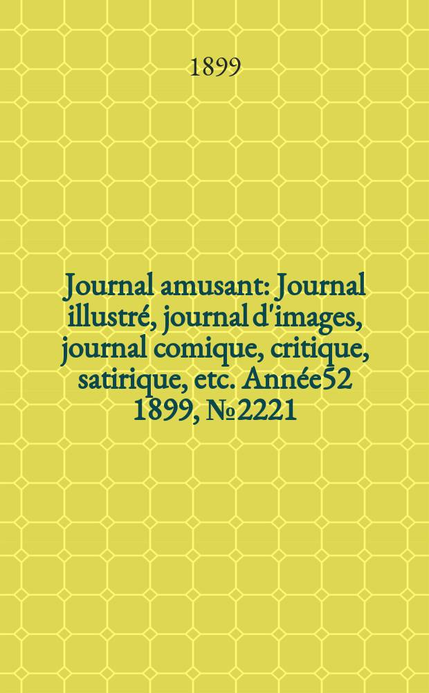 Journal amusant : Journal illustré, journal d'images, journal comique, critique, satirique, etc. Année52 1899, №2221