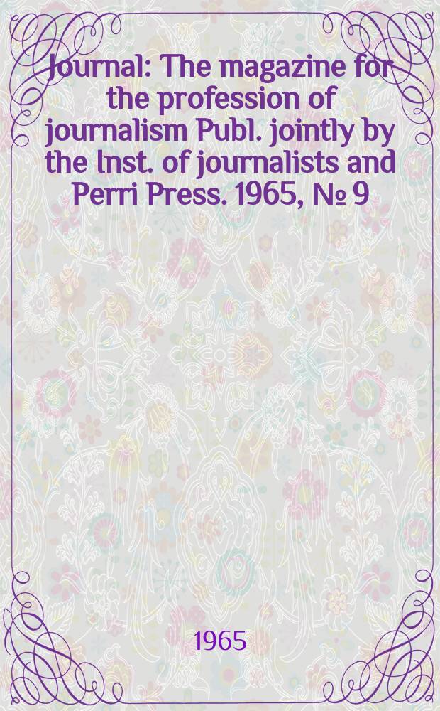 Journal : The magazine for the profession of journalism Publ. jointly by the Inst. of journalists and Perri Press. 1965, №[9]