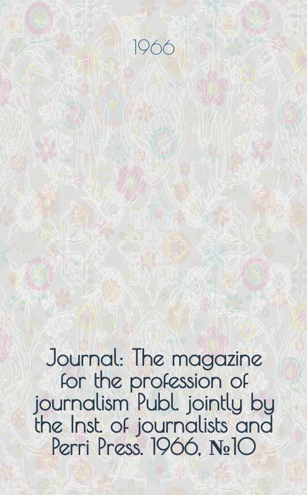 Journal : The magazine for the profession of journalism Publ. jointly by the Inst. of journalists and Perri Press. 1966, №10