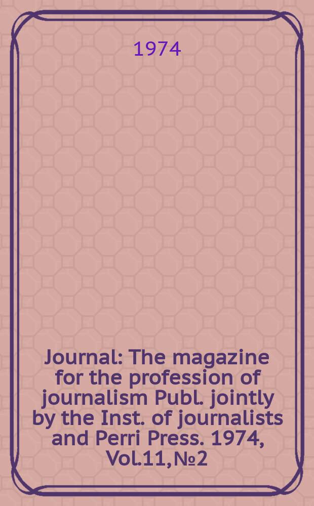 Journal : The magazine for the profession of journalism Publ. jointly by the Inst. of journalists and Perri Press. 1974, Vol.11, №2