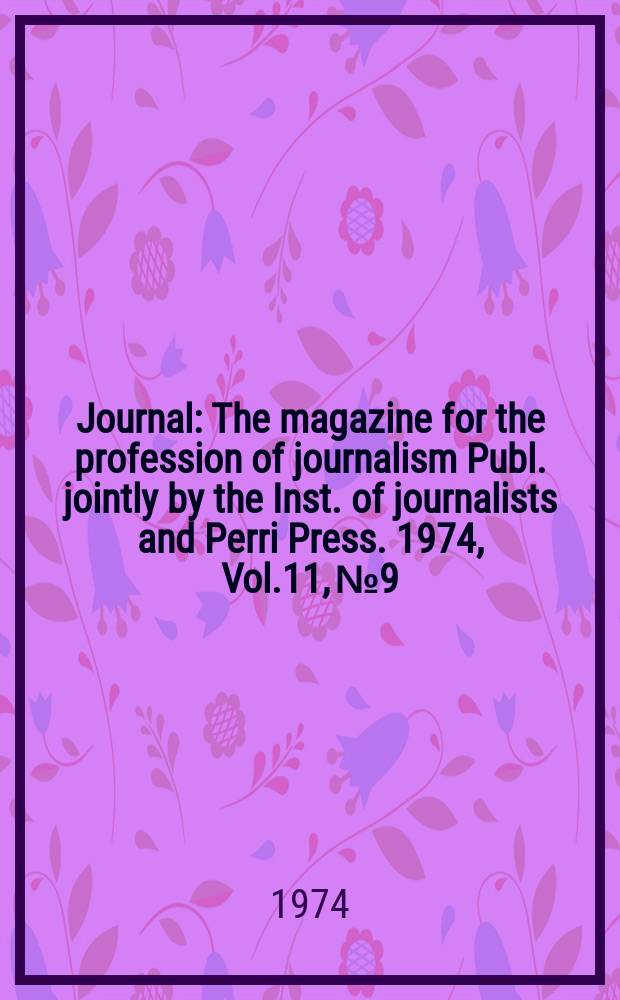 Journal : The magazine for the profession of journalism Publ. jointly by the Inst. of journalists and Perri Press. 1974, Vol.11, №9