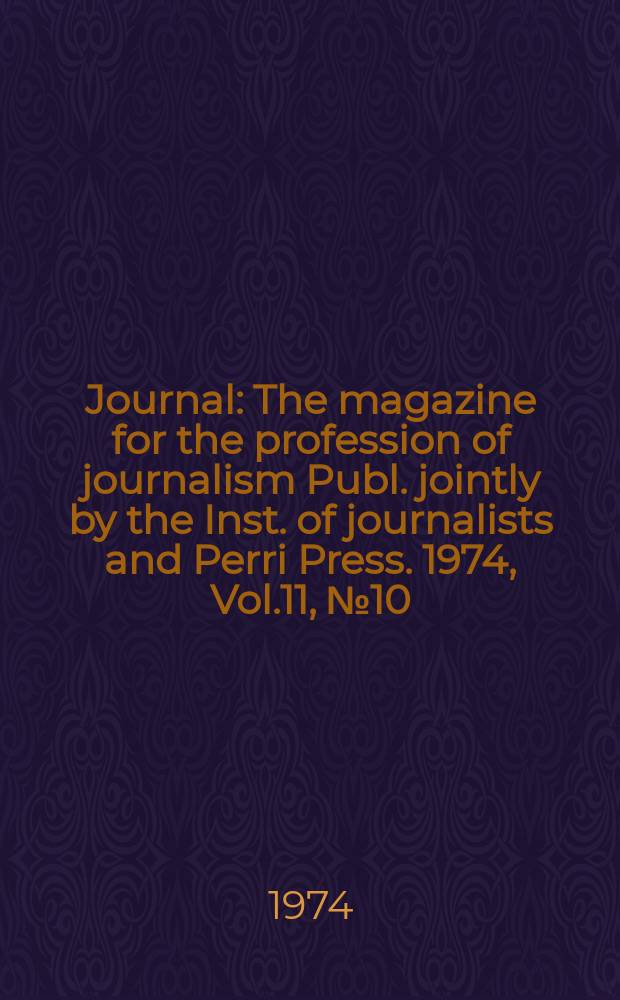 Journal : The magazine for the profession of journalism Publ. jointly by the Inst. of journalists and Perri Press. 1974, Vol.11, №10