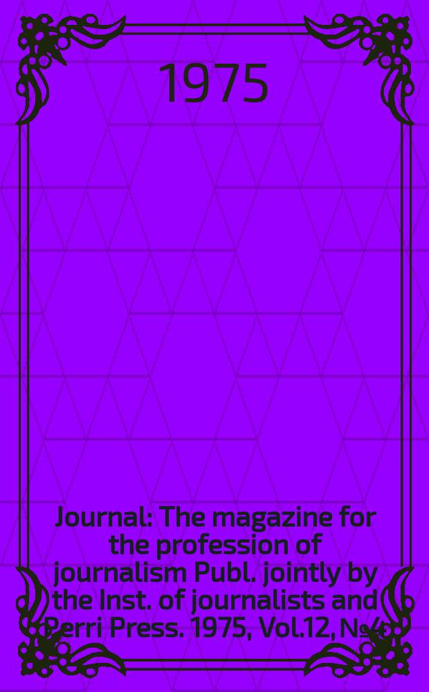 Journal : The magazine for the profession of journalism Publ. jointly by the Inst. of journalists and Perri Press. 1975, Vol.12, №4