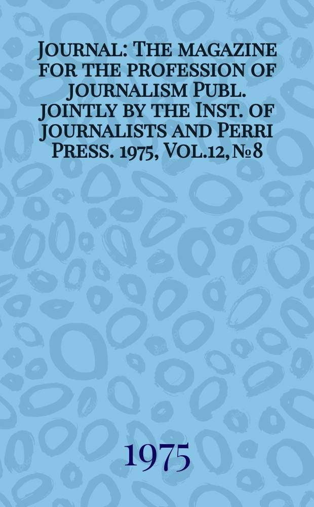 Journal : The magazine for the profession of journalism Publ. jointly by the Inst. of journalists and Perri Press. 1975, Vol.12, №8
