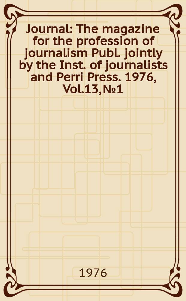 Journal : The magazine for the profession of journalism Publ. jointly by the Inst. of journalists and Perri Press. 1976, Vol.13, №1