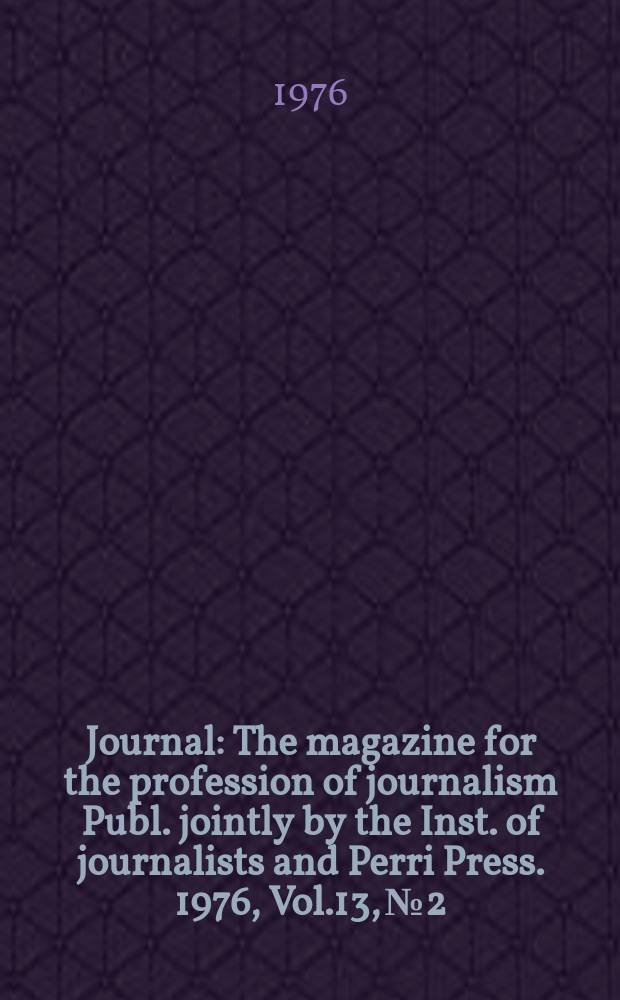 Journal : The magazine for the profession of journalism Publ. jointly by the Inst. of journalists and Perri Press. 1976, Vol.13, №2