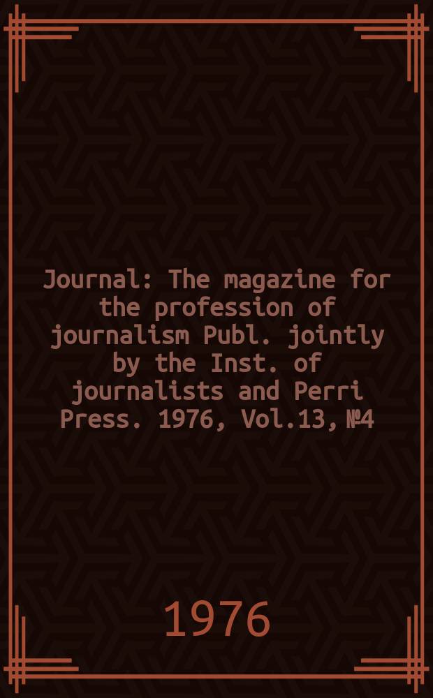Journal : The magazine for the profession of journalism Publ. jointly by the Inst. of journalists and Perri Press. 1976, Vol.13, №4