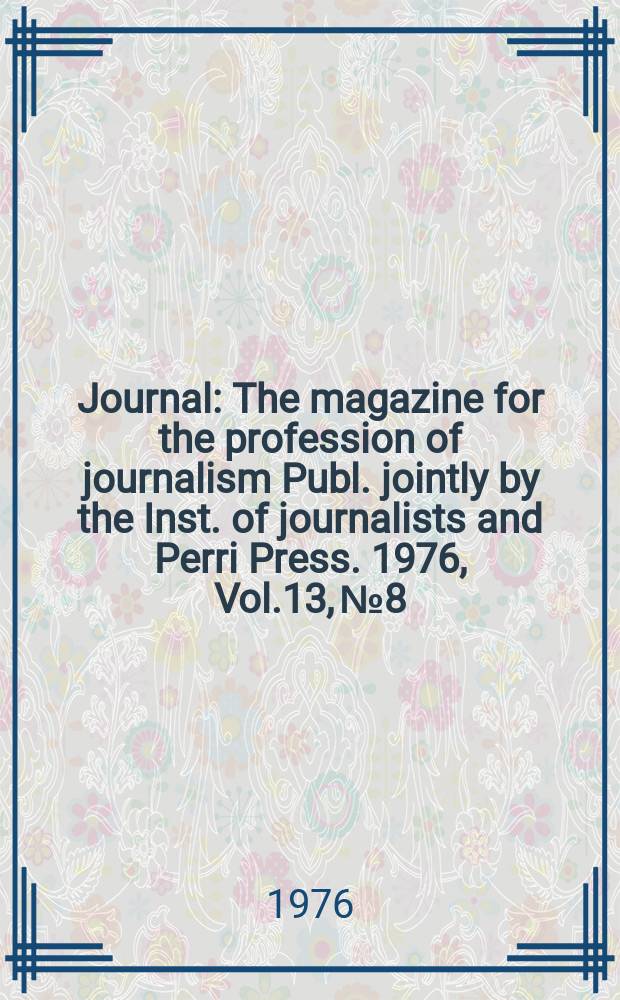Journal : The magazine for the profession of journalism Publ. jointly by the Inst. of journalists and Perri Press. 1976, Vol.13, №8