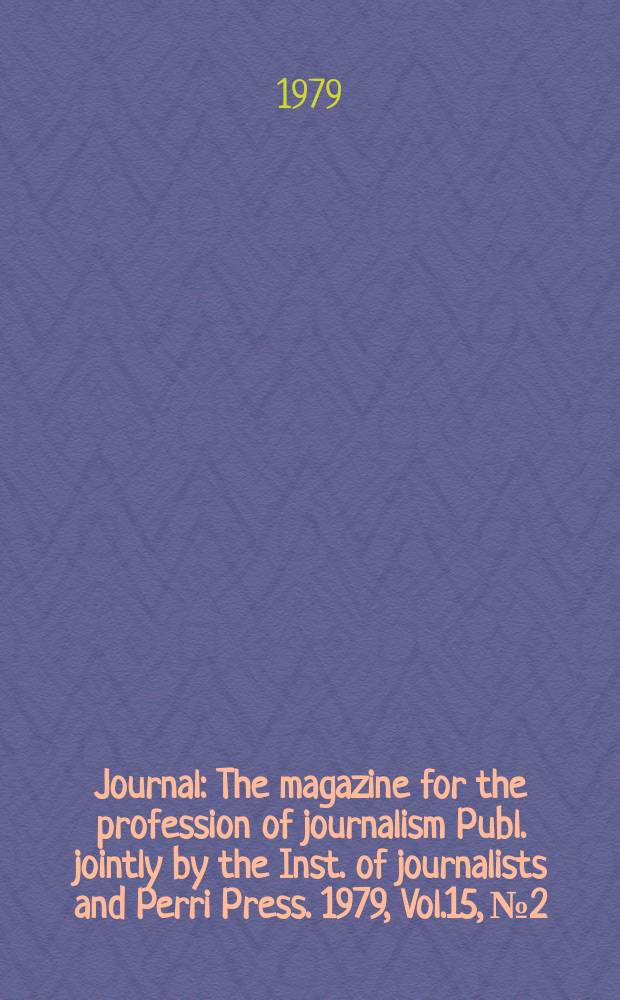 Journal : The magazine for the profession of journalism Publ. jointly by the Inst. of journalists and Perri Press. 1979, Vol.15, №2