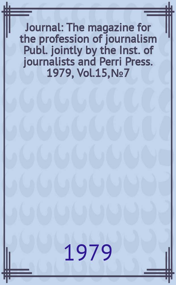 Journal : The magazine for the profession of journalism Publ. jointly by the Inst. of journalists and Perri Press. 1979, Vol.15, №7